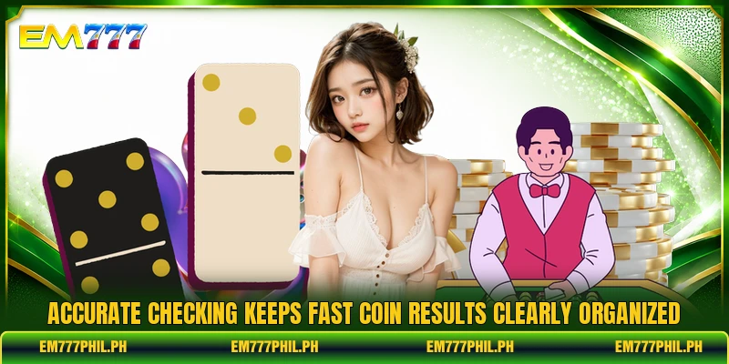 Accurate checking keeps fast coin results clearly organized