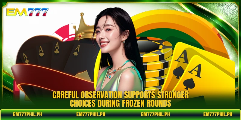 Careful observation supports stronger choices during frozen rounds
