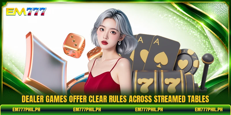 Dealer games offer clear rules across streamed tables