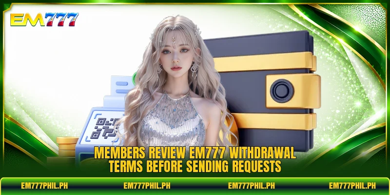 Members review EM777 withdrawal terms before sending requests