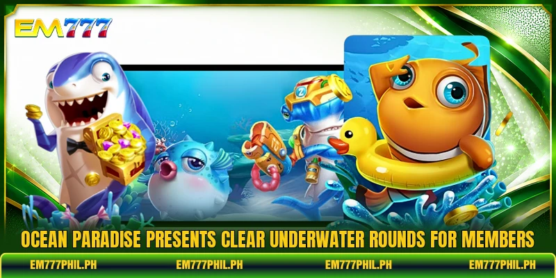 Ocean Paradise presents clear underwater rounds for members
