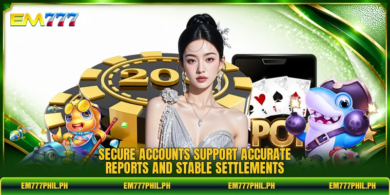 Secure accounts support accurate reports and stable settlements